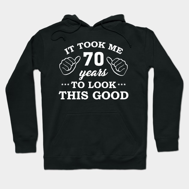 Birthday It Took 70 Years To Look This Good Funny Hoodie by super soul